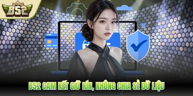 B52 cam kết giữ kín, không chia sẻ dữ liệu