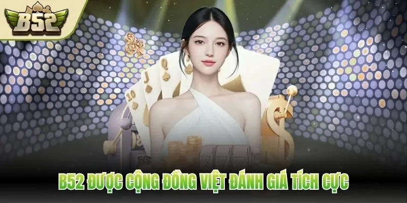 B52 được cộng đồng Việt đánh giá tích cực