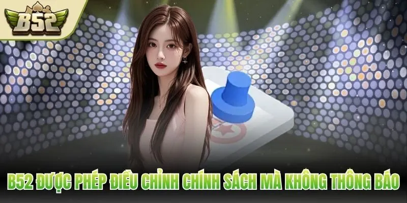 B52 được phép điều chỉnh chính sách mà không thông báo