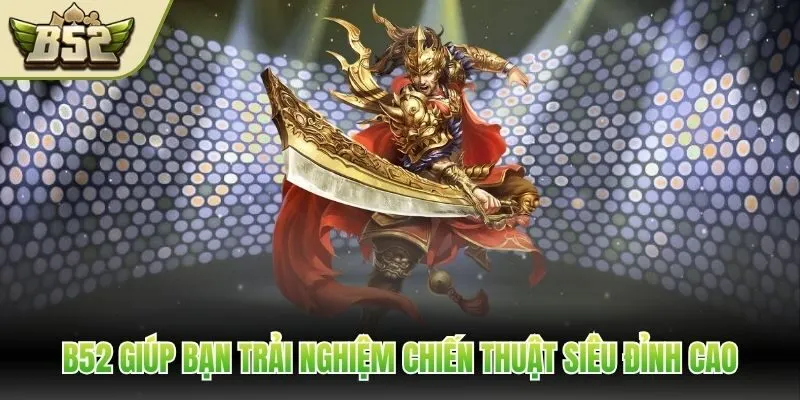 B52 giúp bạn trải nghiệm chiến thuật siêu đỉnh cao