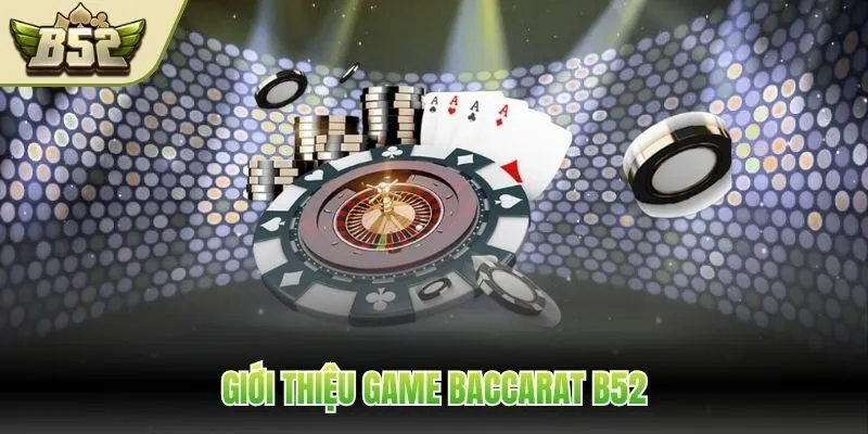 Tìm hiểu về tựa game baccarat tại B52
