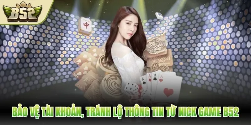 Bảo vệ tài khoản, tránh lộ thông tin từ nick game B52