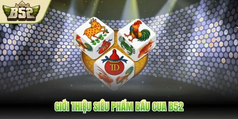 Tìm hiểu về siêu phẩm chơi bầu cua tại B52