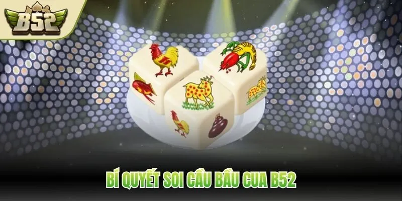 Bí quyết soi cầu bầu cua tại B52