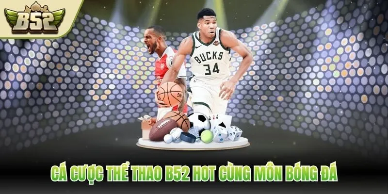 Cá cược thể thao B52 hot cùng môn bóng đá