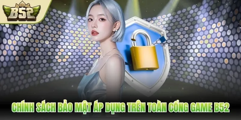 Chính sách bảo mật áp dụng trên toàn cổng game B52