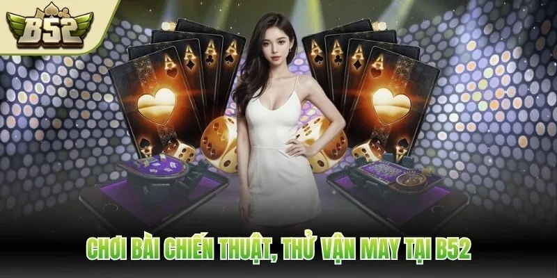 Chơi bài chiến thuật, thử vận may tại B52