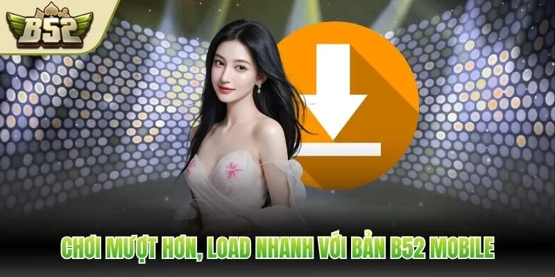 Chơi mượt hơn, load nhanh với bản B52 mobile