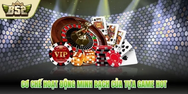 Cơ chế hoạt động minh bạch của tựa game hot