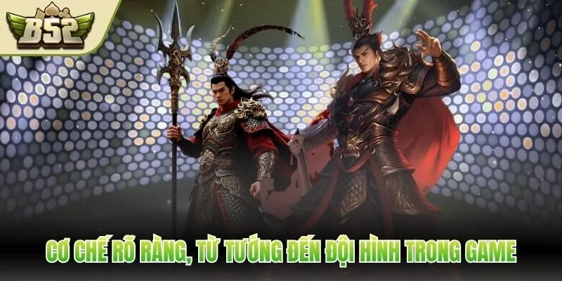 Cơ chế rõ ràng, từ tướng đến đội hình trong game