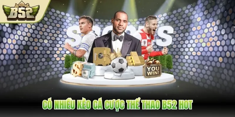 Có nhiều kèo cá cược thể thao B52 hot