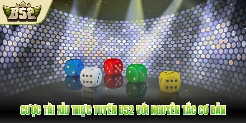 Cược tài xỉu trực tuyến B52 với nguyên tắc cơ bản