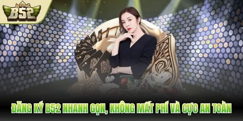 Đăng ký B52 nhanh gọn, không mất phí và cực an toàn