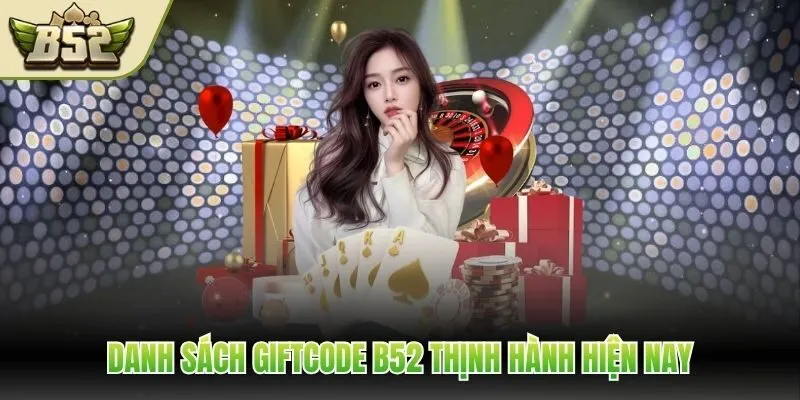 Danh sách giftcode B52 thịnh hành hiện nay