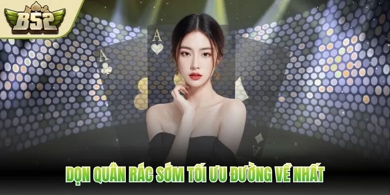 Dọn quân rác sớm tối ưu đường về nhất