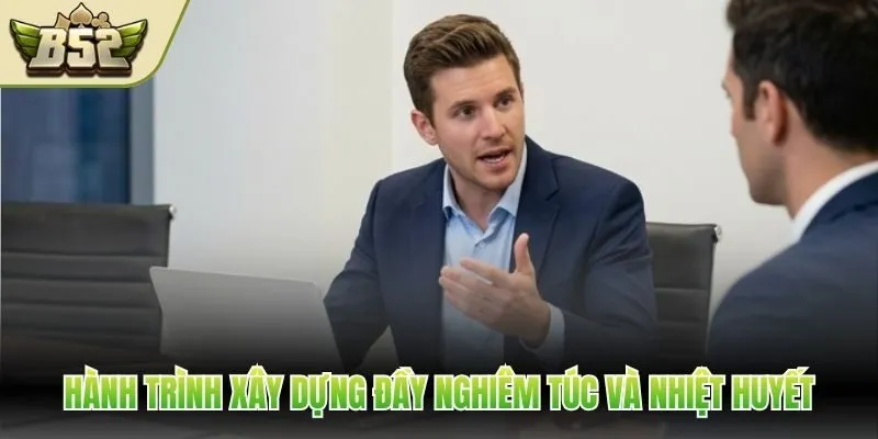 Hành trình xây dựng đầy nghiêm túc và nhiệt huyết