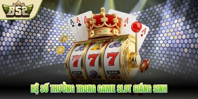 Hệ số thưởng trong game slot giáng sinh