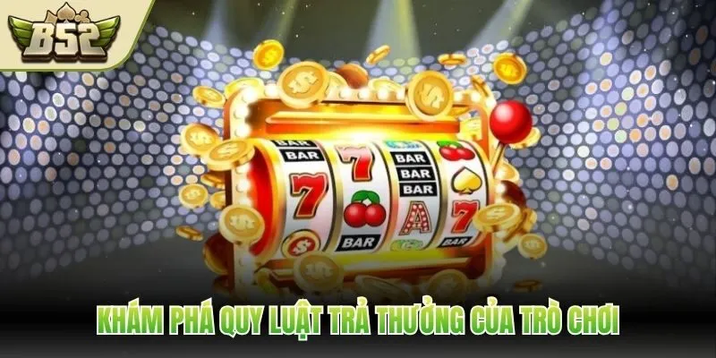 Khám phá quy luật trả thưởng của trò chơi