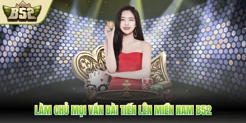 Làm chủ mọi ván bài Tiến Lên Miền Nam B52