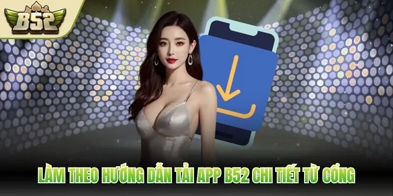 Làm theo hướng dẫn tải app B52 chi tiết từ cổng