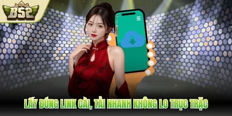 Lấy đúng link cài, tải nhanh không lo trục trặc