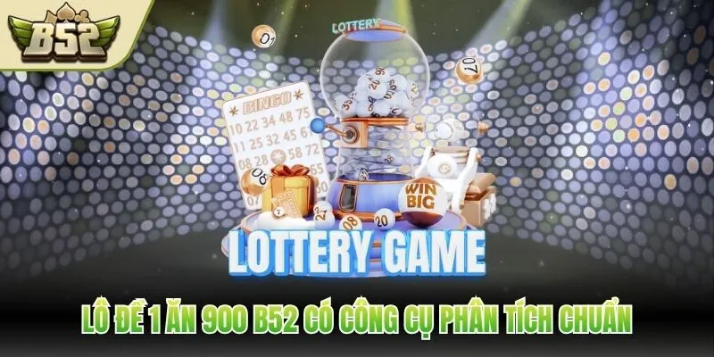 Lô đề 1 ăn 900 B52 có công cụ phân tích chuẩn