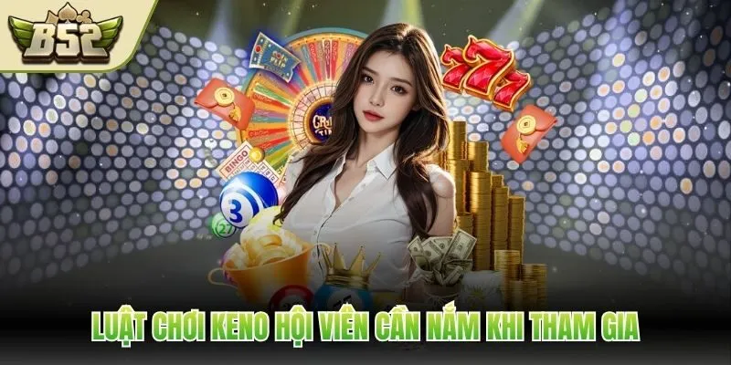 Luật chơi Keno hội viên cần nắm khi tham gia