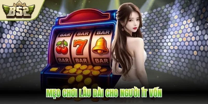 Mẹo chơi lâu dài cho người ít vốn