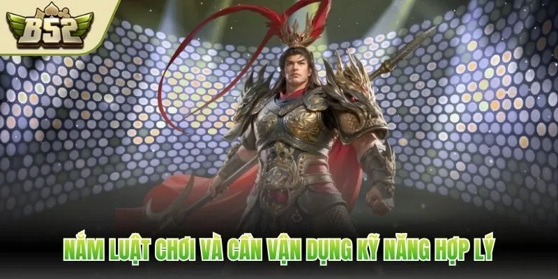 Nắm luật chơi và cần vận dụng kỹ năng hợp lý