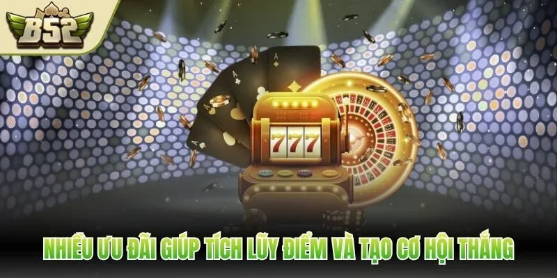 Nhiều ưu đãi giúp tích lũy điểm và tạo cơ hội thắng