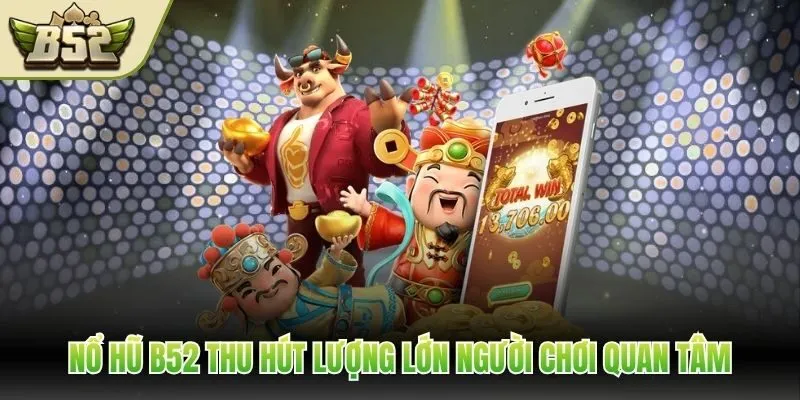 Nổ hũ B52 thu hút lượng lớn người chơi quan tâm