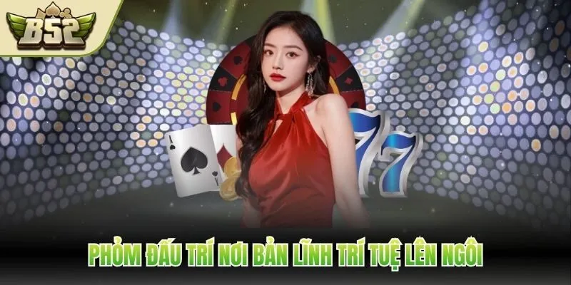 Phỏm đấu trí nơi bản lĩnh trí tuệ lên ngôi