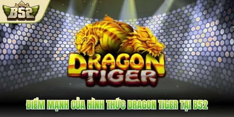 Điểm mạnh của hình thức Dragon Tiger tại B52