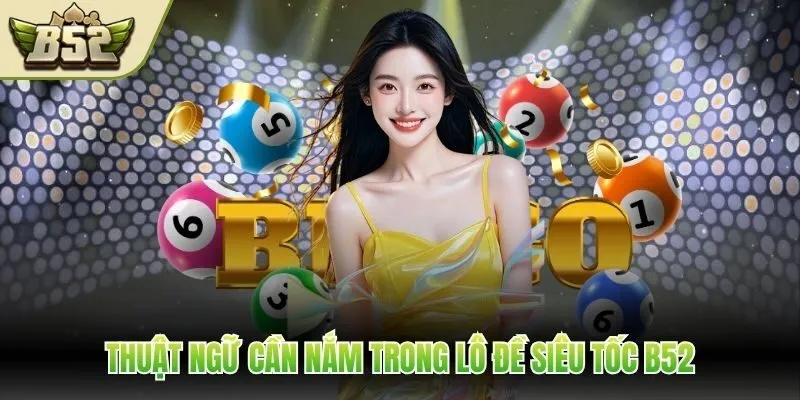 Thuật ngữ cần nắm trong lô đề siêu tốc B52