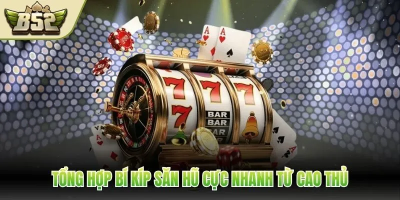 Tổng hợp bí kíp săn hũ cực nhanh từ cao thủ