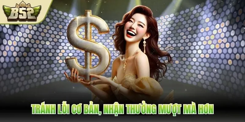 Tránh lỗi cơ bản, nhận thưởng mượt mà hơn