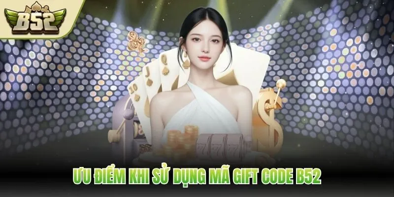 Ưu điểm khi sử dụng mã gift code B52