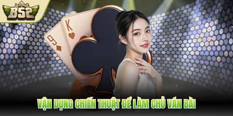 Vận dụng chiến thuật để làm chủ ván bài